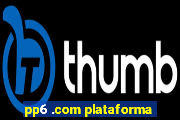 pp6 .com plataforma